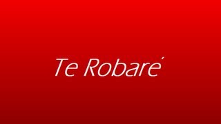 Te robaré